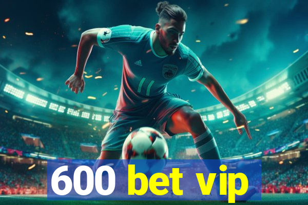 600 bet vip
